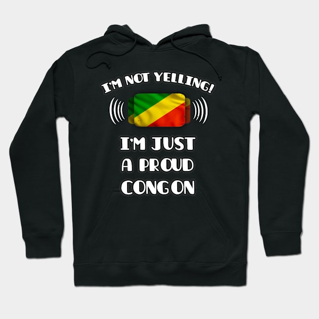 I'm Not Yelling I'm A Proud Congon - Gift for Congon With Roots From Republic Of The Congo Hoodie by Country Flags